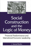 Social Construction and the Logic of Money: Financial Predominance and International Economic Leadership