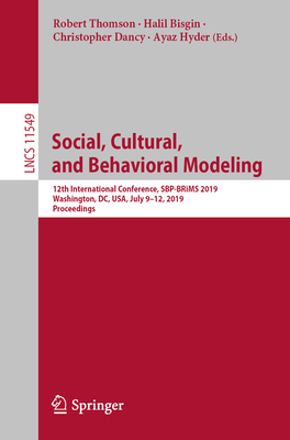 Social, Cultural, and Behavioral Modeling: 12th International Conference, Sbp-Brims 2019, Washington, DC, Usa, July 9-12, 2019, Proceedings - Thomson, Robert (Editor), and Bisgin, Halil (Editor), and Dancy, Christopher (Editor)