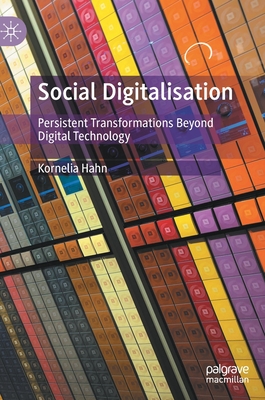 Social Digitalisation: Persistent Transformations Beyond Digital Technology - Hahn, Kornelia