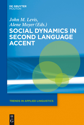 Social Dynamics in Second Language Accent - Levis, John M (Editor), and Moyer, Alene (Editor)