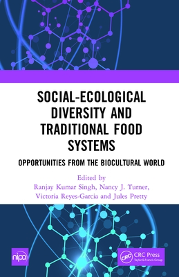 Social-Ecological Diversity and Traditional Food Systems: Opportunities from the Biocultural World - Singh, Ranjay Kumar (Editor), and Turner, Nancy J (Editor), and Reyes-Garcia, Victoria (Editor)