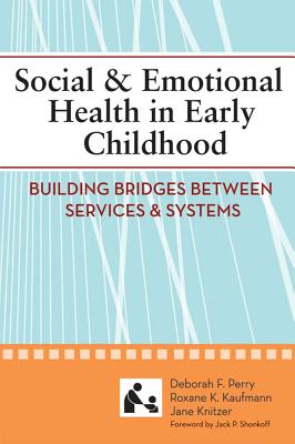 Social & Emotional Health in Early Childhood: Building Bridges Between Services & Systems - Perry, Deborah (Editor), and Kaufmann, Roxane (Editor), and Knitzer, The Late Jane (Editor)