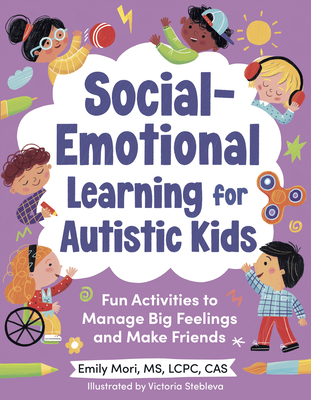 Social-Emotional Learning for Autistic Kids: Fun Activities to Manage Big Feelings and Make Friends (for Ages 5-10) - Mori, Emily