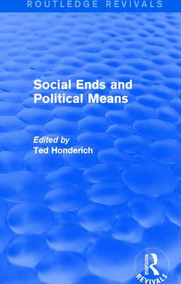 Social Ends and Political Means (Routledge Revivals) - Honderich, Ted