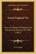 Social England V6: From The Battle Of Waterloo To The General Election Of 1885 (1897)