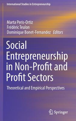 Social Entrepreneurship in Non-Profit and Profit Sectors: Theoretical and Empirical Perspectives - Peris-Ortiz, Marta (Editor), and Teulon, Frdric (Editor), and Bonet-Fernandez, Dominique (Editor)