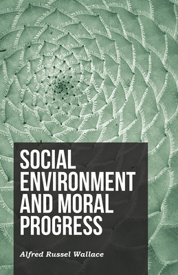 Social Environment and Moral Progress - Wallace, Alfred Russel