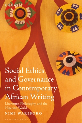 Social Ethics and Governance in Contemporary African Writing: Literature, Philosophy, and the Nigerian World - Wariboko, Nimi, and Falola, Toyin (Editor), and Adelakun, Abimbola (Editor)