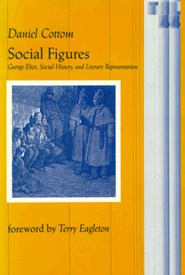 Social Figures: George Eliot, Social History, and Literary Representation Volume 44 - Cottom, Daniel