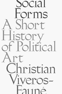 Social Forms: A Short History of Political Art - Viveros-Faune, Christian