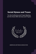 Social Hymns and Tunes: For the Conference and Prayer-Meeting, and the Home With Services and Prayers