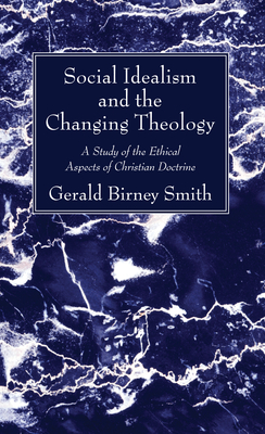 Social Idealism and the Changing Theology - Smith, Gerald Birney