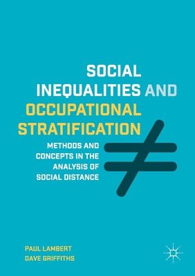 Social Inequalities and Occupational Stratification: Methods and Concepts in the Analysis of Social Distance - Lambert, Paul, and Griffiths, Dave