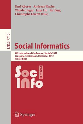 Social Informatics: 4th International Conference, SocInfo 2012, Lausanne, Switzerland, December 5-7, 2012, Proceedings - Aberer, Karl (Editor), and Flache, Andreas (Editor), and Jager, Wander (Editor)