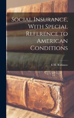 Social Insurance, With Special Reference to American Conditions - I M (Isaac Max), Rubinow