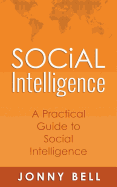 Social Intelligence: A Practical Guide to Social Intelligence: Communication Skills - Social Skills - Communication Theory - Emotional Intelligence -