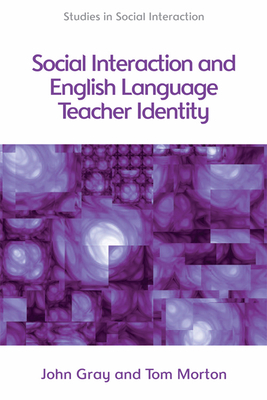 Social Interaction and English Language Teacher Identity - Morton, Tom, and Gray, John