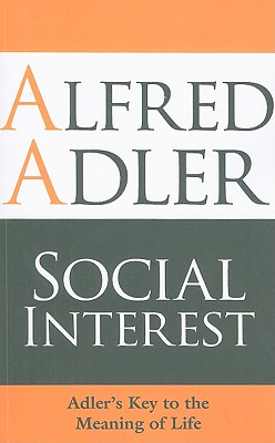 Social Interest: Adler's Key to the Meaning of Life - Adler, Alfred, and Brett, Colin (Editor), and Barry, Seamus (Introduction by)