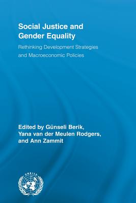Social Justice and Gender Equality: Rethinking Development Strategies and Macroeconomic Policies - Berik, Gnseli (Editor), and van der Meulen Rodgers, Yana (Editor), and Zammit, Ann (Editor)