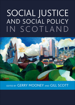 Social Justice and Social Policy in Scotland - Mooney, Gerry (Editor), and Scott, Gill (Editor)