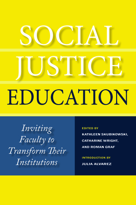 Social Justice Education: Inviting Faculty to Transform Their Institutions - Skubikowski, Kathleen (Editor), and Wright, Catharine (Editor), and Graf, Roman (Editor)
