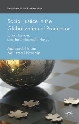 Social Justice in the Globalization of Production: Labor, Gender, and the Environment Nexus - Islam, MD Saidul, and Hossain, MD Ismail