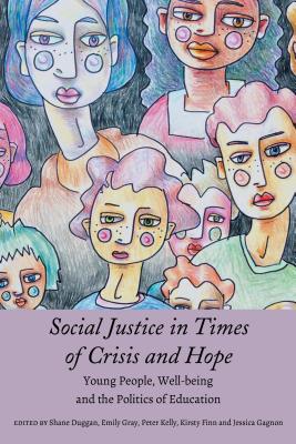 Social Justice in Times of Crisis and Hope: Young People, Well-being and the Politics of Education - Besley, A C (Tina), and McCarthy, Cameron, and Peters, Michael Adrian