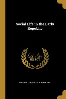 Social Life in the Early Republic - Wharton, Anne Hollingsworth