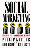 Social Marketing: Strategies for Changing Public Behavior - Kotler, Philip, Ph.D., and Roberto, Eduardo L