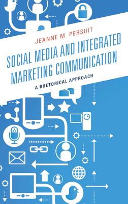 Social Media and Integrated Marketing Communication: A Rhetorical Approach - Persuit, Jeanne M