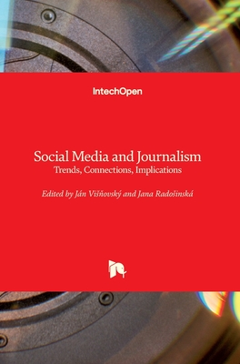 Social Media and Journalism: Trends, Connections, Implications - Visnovsk, Jn (Editor), and Radosinsk, Jana (Editor)