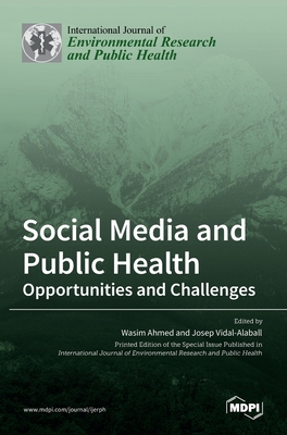 Social Media and Public Health: Opportunities and Challenges - Ahmed, Wasim (Guest editor), and Vidal-Alaball, Josep (Guest editor)