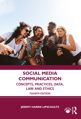 Social Media Communication: Concepts, Practices, Data, Law and Ethics - Lipschultz, Jeremy Harris