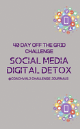 Social Media Digital Detox 40 Day Off the Grid Challenge: Dump the Social Media Lies and Technology Addiction for Fun Offline Activities 40 Day Challenge