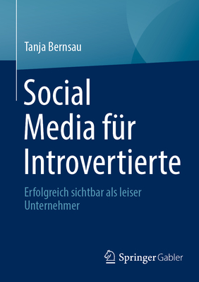 Social Media F?r Introvertierte: Erfolgreich Sichtbar ALS Leiser Unternehmer - Bernsau, Tanja