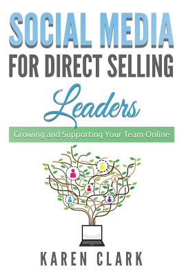 Social Media for Direct Selling Leaders: Growing and Supporting Your Team Online - Clark, Karen