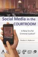 Social Media in the Courtroom: A New Era for Criminal Justice?