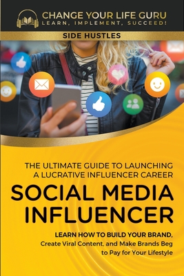 Social Media Influencer: The Ultimate Guide to Building a Profitable Social Media Influencer Career - Guru, Change Your Life