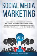 Social Media Marketing 2019: How Great Marketers Stand Out from The Crowd, Reach Millions of People, and Grow Their Business with Facebook, Twitter, YouTube, and Instagram - and How You Can, Too