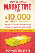 Social Media Marketing #2020: $10,000/month Crash Course Effective Secret Advertising Strategies on Facebook, Instagram, YouTube and Twitter for making a Killer Profit with Your Business