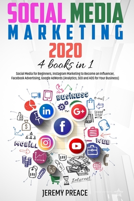 Social Media Marketing 2020: 4 BOOKS IN 1 - Social Media for Beginners, Instagram Marketing to Become an Influencer, Facebook Advertising, Google AdWords (Analytics, SEO and ADS for Your Business) - Preace, Jeremy
