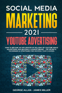 Social Media Marketing 2021: YouTube Advertising: How to Become an Influencer of Millions While Advertising & Building a Business Brand-Top Secrets, Techniques & Strategies for Growing Your Channel