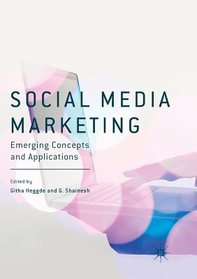 Social Media Marketing: Emerging Concepts and Applications - Heggde, Githa (Editor), and Shainesh, G (Editor)