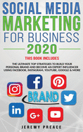Social Media Marketing for Business 2020: The Ultimate Top Strategies to Build Your Personal Brand and Become an Expert Influencer Using Facebook, Instagram, YouTube, Google and More