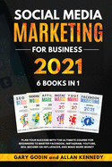 SOCIAL MEDIA MARKETING FOR BUSINESS 2021 6 BOOKS IN 1 Plan your Success with the Ultimate Course for Beginners to Master Facebook, Instagram, YouTube, SEO, and Google Ads, Become an Influencer, and Make More Money