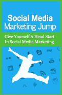 Social Media Marketing Jump: Give Yourself a Head Start in Social Media Marketing