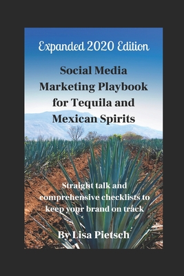 Social Media Marketing Playbook for Tequila and Mexican Spirits: Straight talk and comprehensive checklists to keep your brand on track (Revised and Expanded) - Pietsch, Lisa