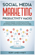 Social Media Marketing Productivity Hacks: Beat Procrastination And Sell More By Using Time Management Strategies And Tools To Help Your Business Grow on Instagram, YouTube, Facebook And More in 2020