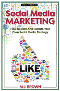 Social Media Marketing: Social Media Marketing - 2nd Edition - How to Build and Execute Your Own Social Media Strategy