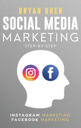 Social Media Marketing Step-By-Step: The Guides To Instagram And Facebook Marketing - Learn How To Develop A Strategy And Grow Your Business